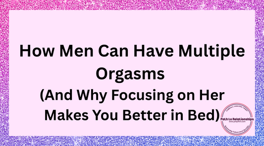 How Men Can Have Multiple Orgasms (And Why Focusing on Her Makes You Better in Bed)