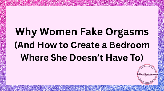 Why Women Fake Orgasms (And How to Create a Bedroom Where She Doesn’t Have To