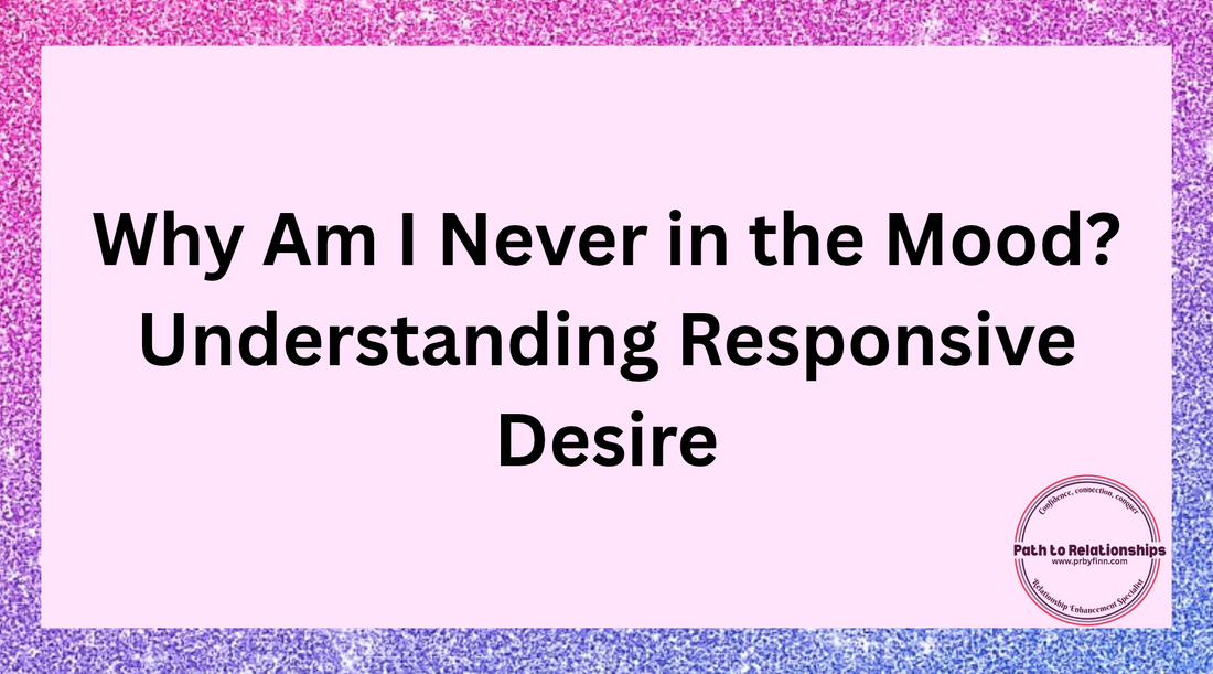 Why Am I Never in the Mood? Understanding Responsive Desire