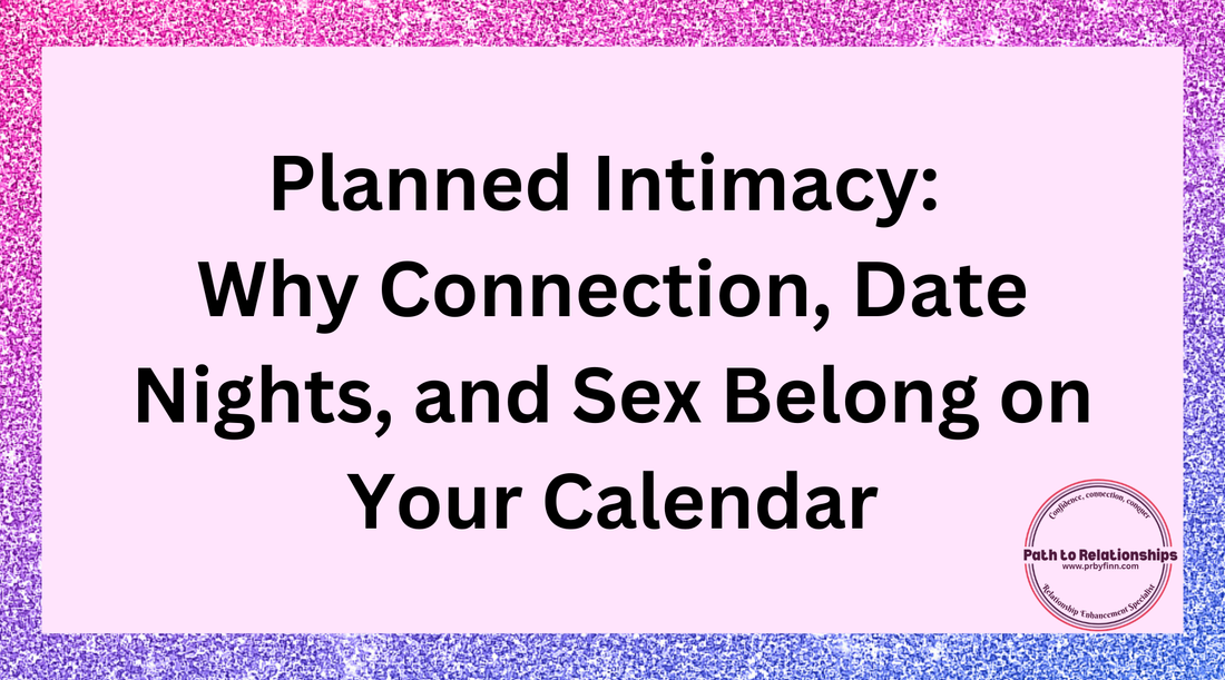 Planned Intimacy: Why Connection, Date Nights, and Sex Belong on Your Calendar